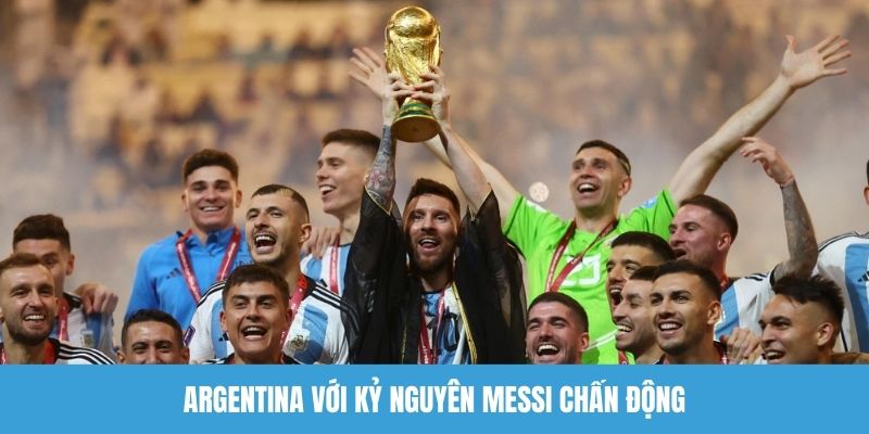 Argentina với kỷ nguyên Messi chấn động
