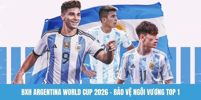 BXH Argentina World Cup 2026