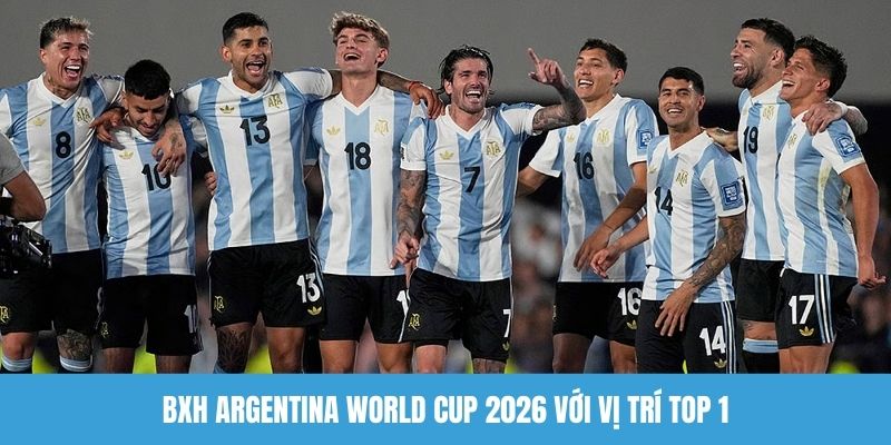 BXH Argentina World Cup 2026 với vị trí top 1