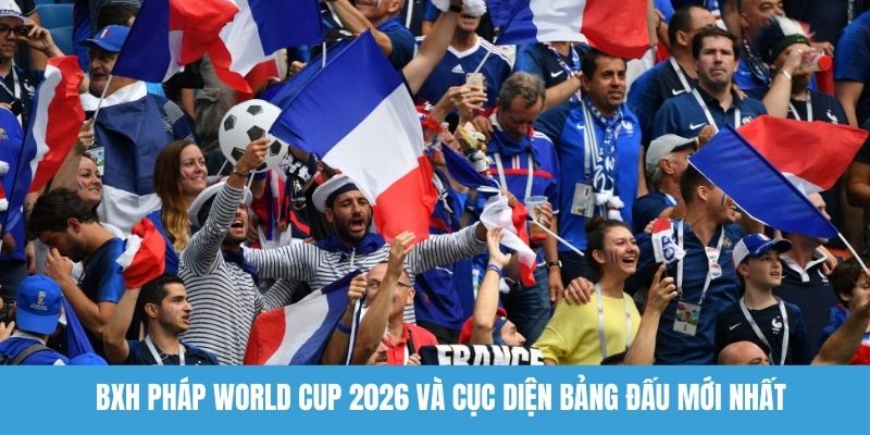BXH Pháp World Cup 2026