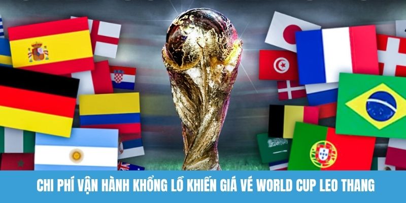 Chi phí vận hành khổng lồ khiến giá vé World Cup leo thang