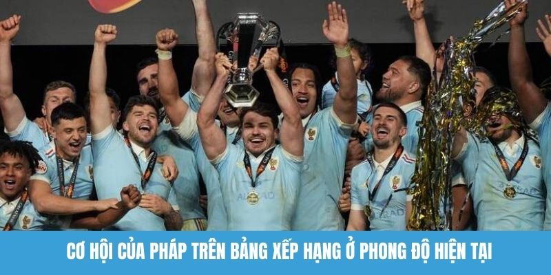 Cơ hội của Pháp trên bảng xếp hạng ở phong độ hiện tại