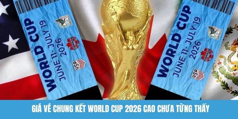 Giá vé chung kết World Cup 2026