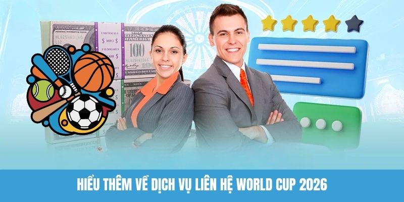Hiểu thêm về dịch vụ liên hệ World Cup 2026