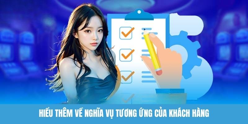 Hiểu thêm về nghĩa vụ tương ứng của khách hàng