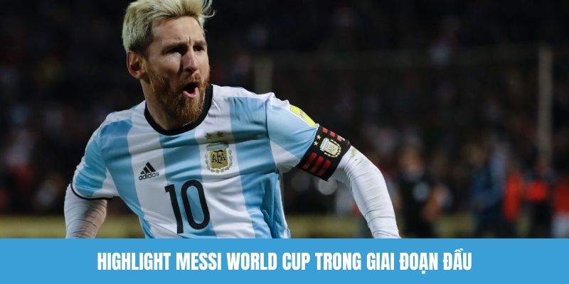 Highlight Messi World Cup trong giai đoạn đầu