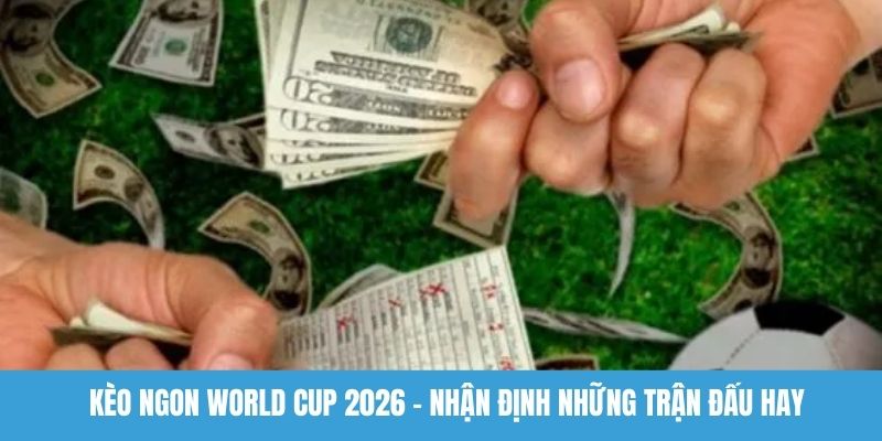Kèo ngon World Cup 2026