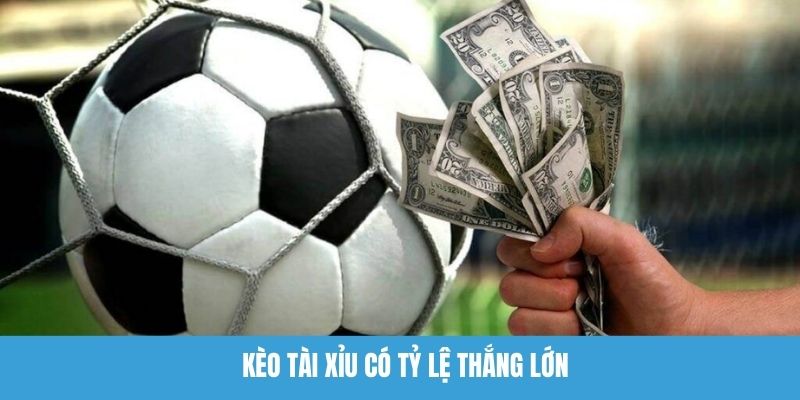 Kèo tài xỉu có tỷ lệ thắng lớn