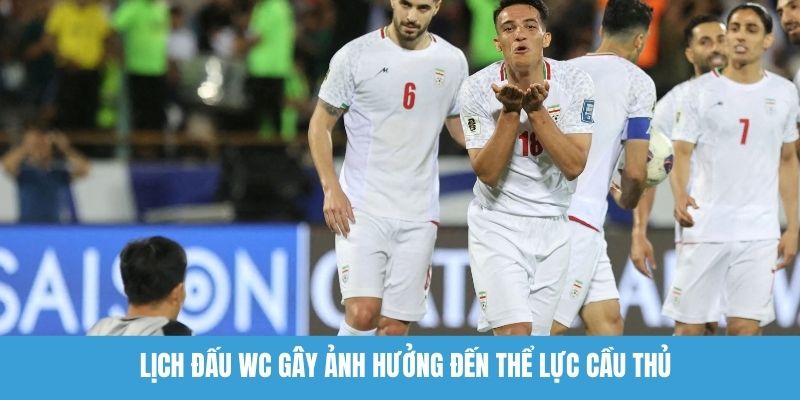 Lịch đấu WC gây ảnh hưởng đến thể lực cầu thủ