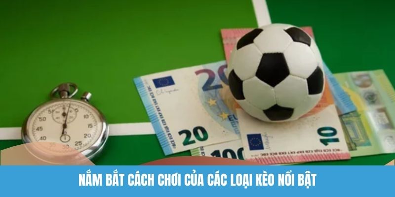 Nắm bắt cách chơi của các loại kèo nổi bật