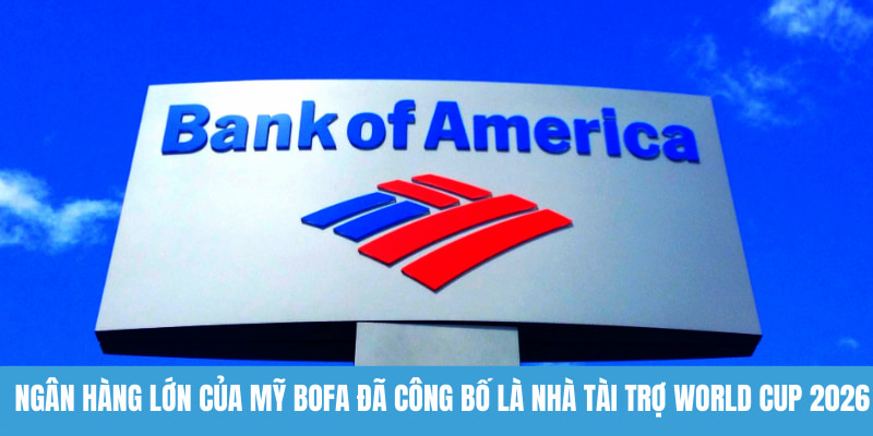 Ngân hàng lớn của Mỹ BOfA đã công bố là nhà tài trợ World Cup 2026