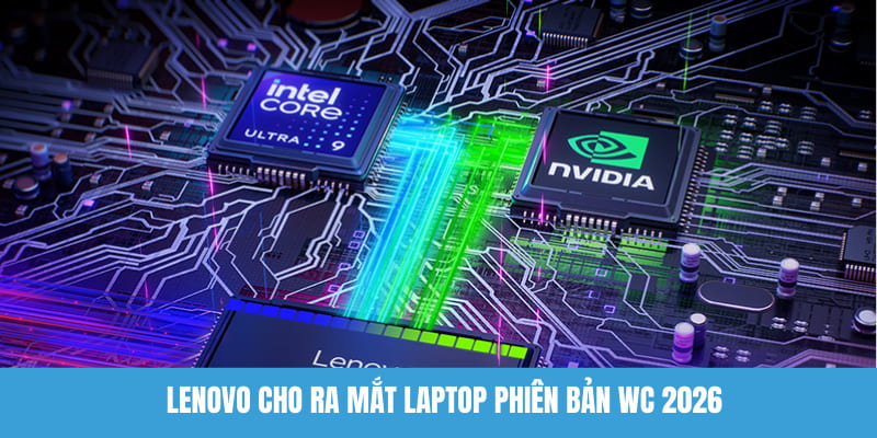 Lenovo cho ra mắt laptop phiên bản WC 2026