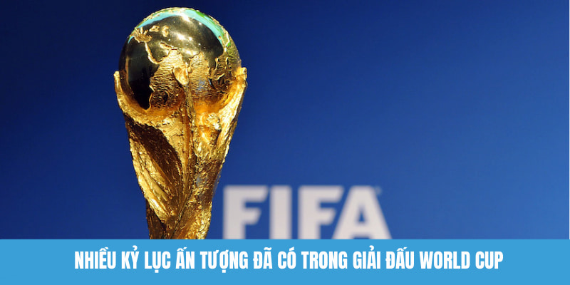 Nhiều kỷ lục ấn tượng đã có trong giải đấu World Cup