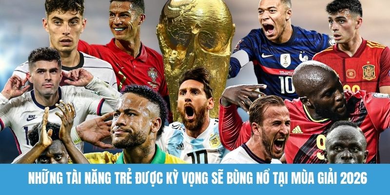 Những tài năng trẻ được kỳ vọng sẽ bùng nổ tại mùa giải 2026