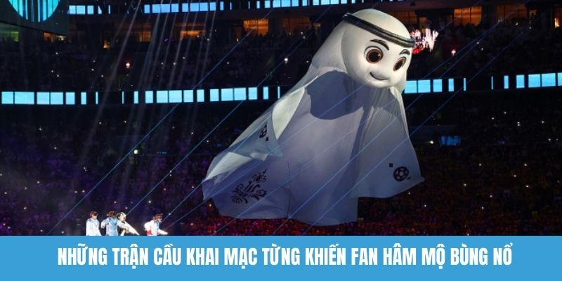 Những trận cầu khai mạc từng khiến fan hâm mộ bùng nổ