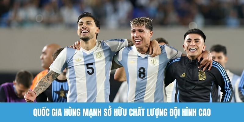 Quốc gia hùng mạnh sở hữu chất lượng đội hình cao