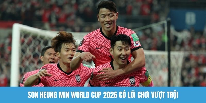 Son Heung Min World Cup 2026 có lối chơi vượt trội
