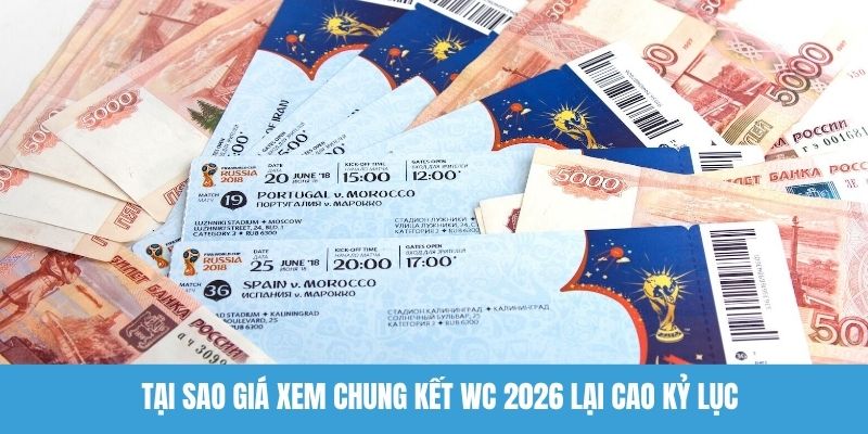 Tại sao giá xem chung kết WC 2026 lại cao kỷ lục