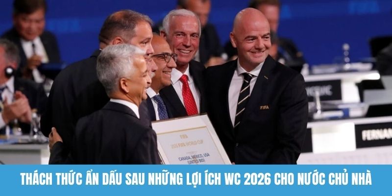 Thách thức ẩn dấu sau những lợi ích WC 2026 cho nước chủ nhà