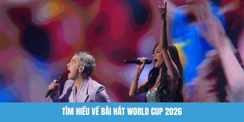 Tìm hiểu về bài hát World Cup 2026