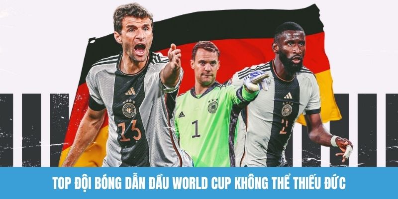 Top đội bóng dẫn đầu World Cup không thể thiếu Đức