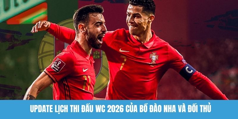 Update lịch thi đấu WC 2026 của Bồ Đào Nha và đối thủ