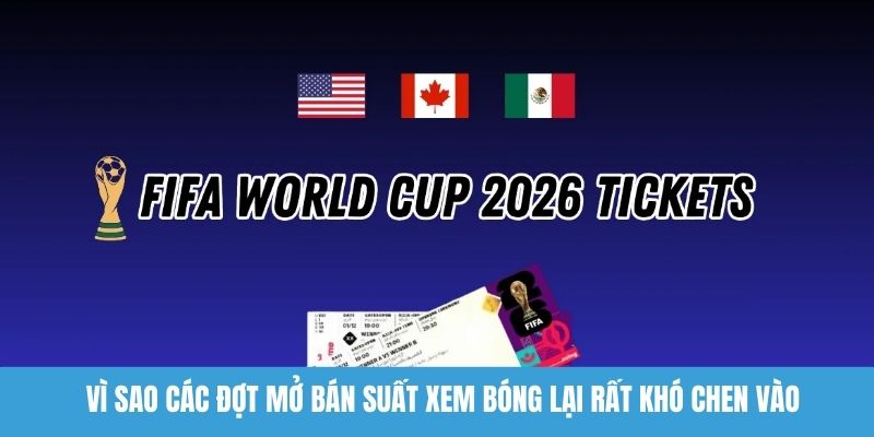 Vì sao các đợt mở bán suất xem bóng lại rất khó chen vào