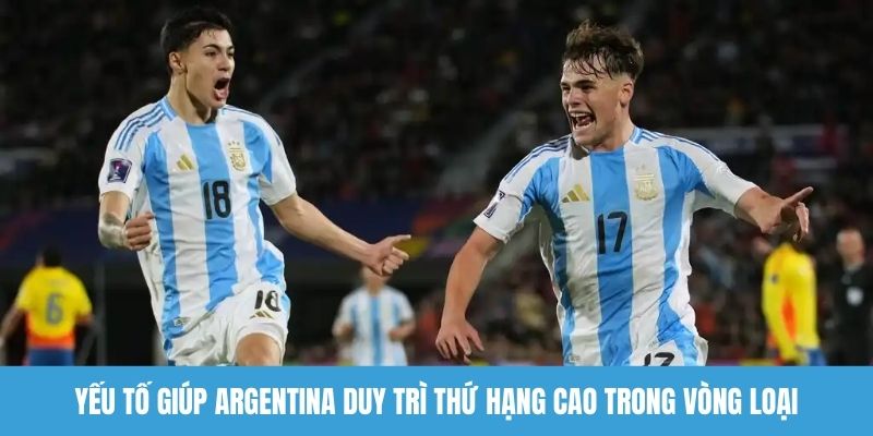 Yếu tố giúp Argentina duy trì thứ hạng cao trong vòng loại