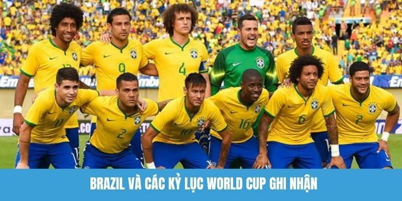 Brazil và các kỷ lục World Cup ghi nhận