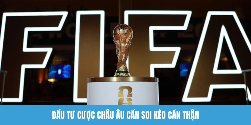 Đầu tư cược châu Âu cần soi kèo cẩn thận