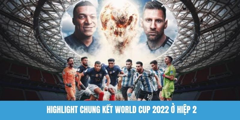 Highlight chung kết WC 2022 ở hiệp 2