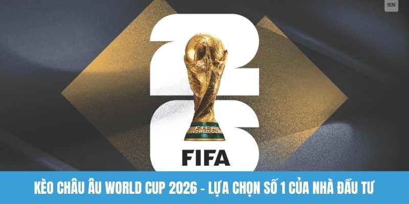 Kèo châu Âu World Cup 2026