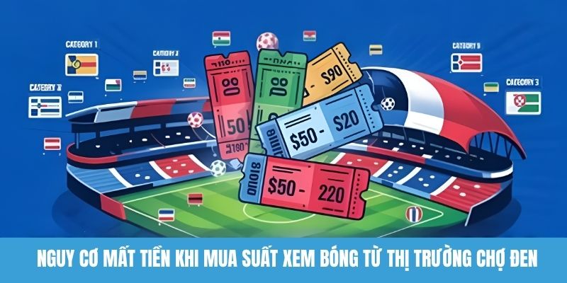 Nguy cơ mất tiền khi mua suất xem bóng từ thị trường chợ đen