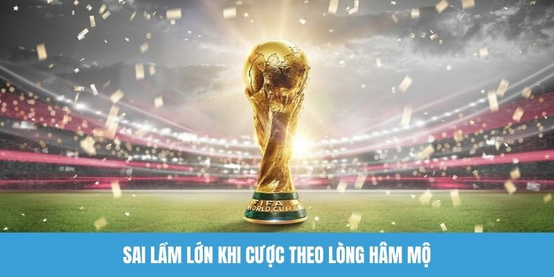 Sai lầm lớn khi cược theo lòng hâm mộ
