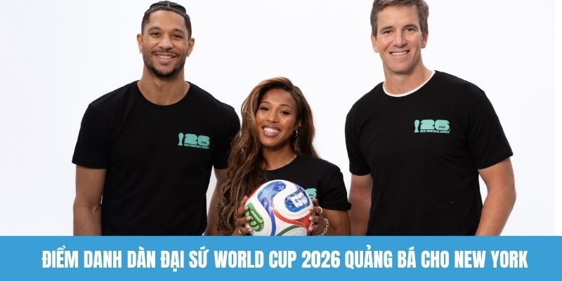Điểm danh dàn đại sứ World Cup 2026 quảng bá cho New York
